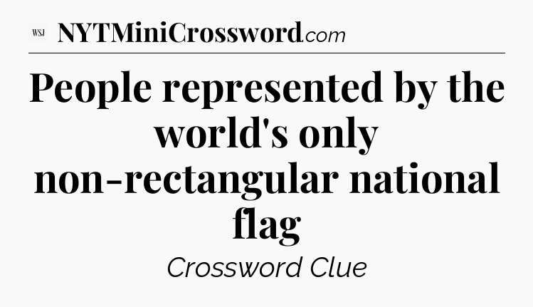People represented by the world's only non-rectangular national flag - WSJ Crossword