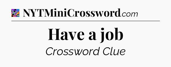 Have a job Crossword Clue