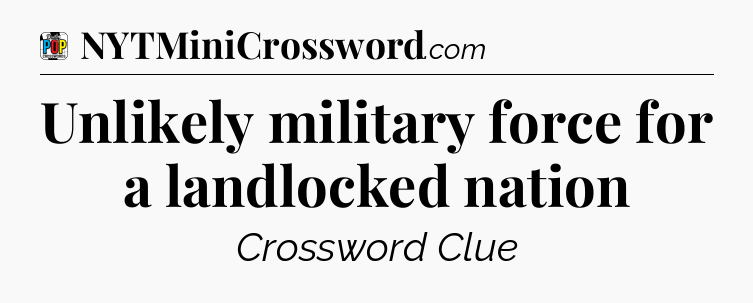 Unlikely military force for a landlocked nation Crossword Clue