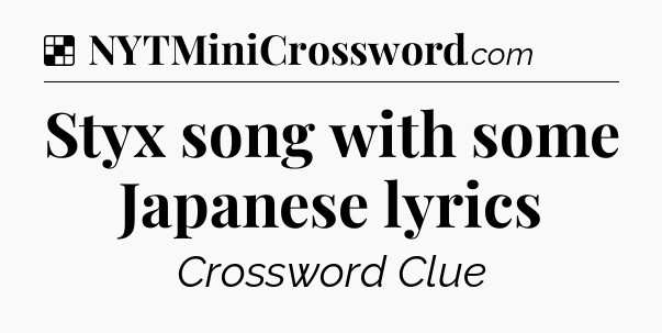 Solution: Styx song with some Japanese lyrics - NYT Crossword