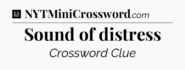 Sound of distress - LA Times Crossword