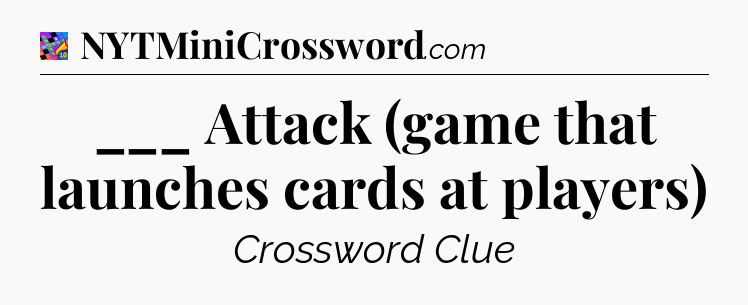 ___ Attack (game that launches cards at players) Crossword Clue