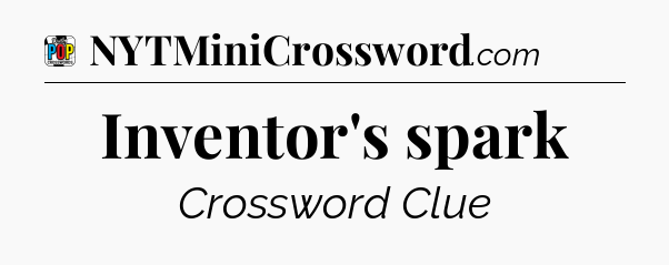 Inventor's spark Crossword Clue