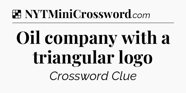 Solution: Oil company with a triangular logo - NYT Crossword