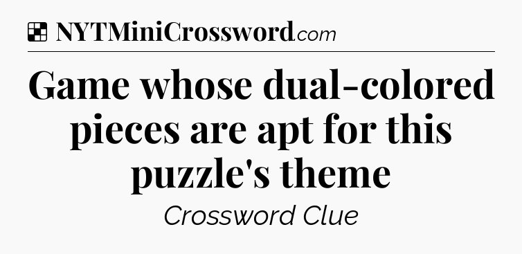Solution: Game whose dual-colored pieces are apt for this puzzle's theme - NYT Crossword