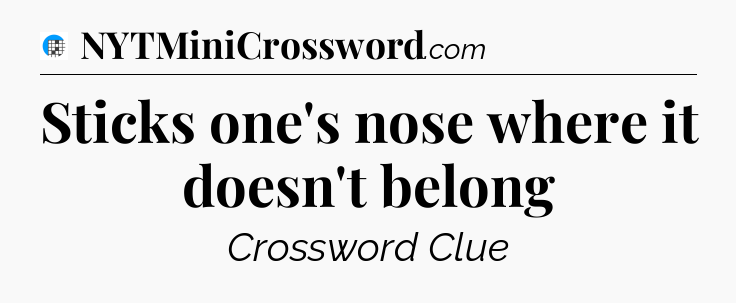 Sticks one's nose where it doesn't belong Crossword Clue