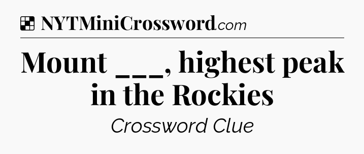 Solution: Mount ___, highest peak in the Rockies - NYT Crossword