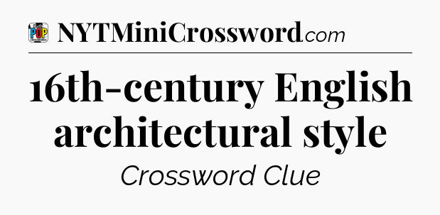 16th-century English architectural style Crossword Clue