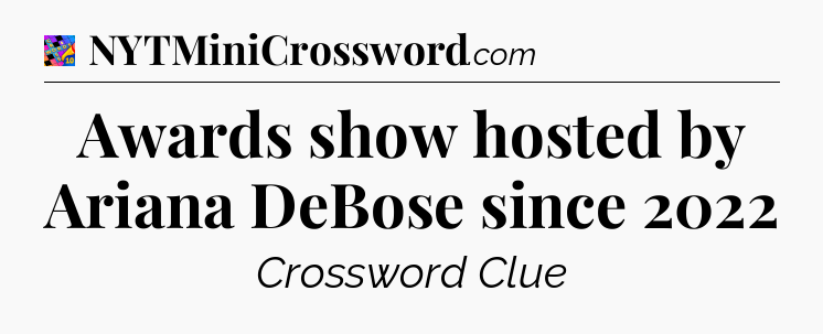 Awards show hosted by Ariana DeBose since 2022 Crossword Clue