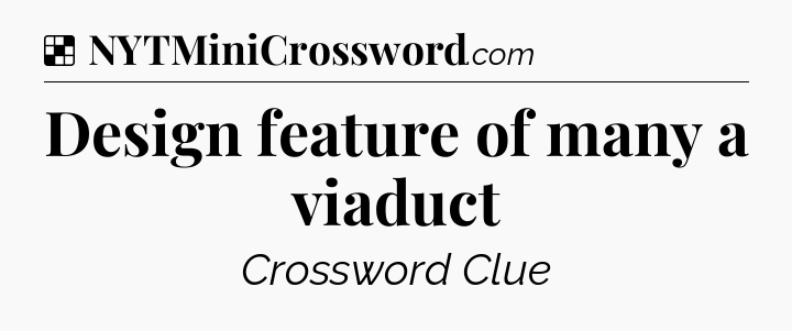 Solution: Design feature of many a viaduct - NYT Crossword