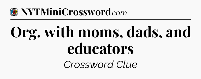 Org. with moms, dads, and educators Crossword Clue