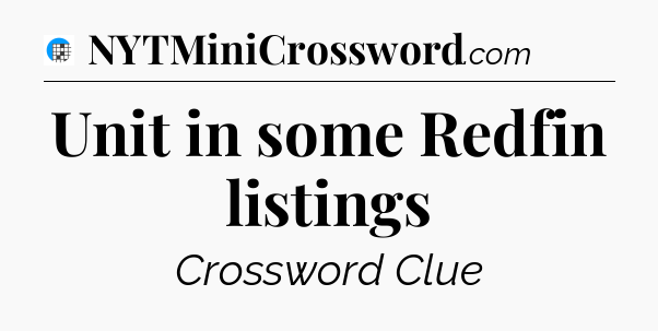 Unit in some Redfin listings Crossword Clue