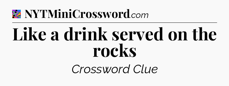 Like a drink served on the rocks Crossword Clue