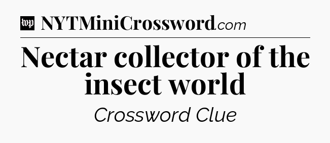 Nectar collector of the insect world Crossword Clue