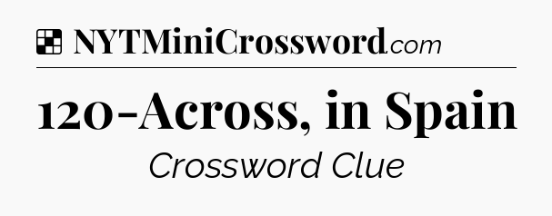 Solution: 120-Across, in Spain - NYT Crossword