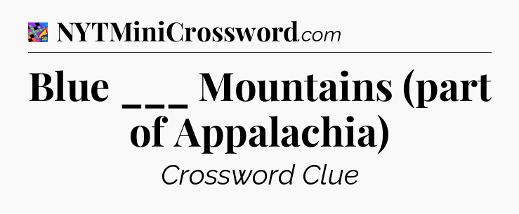 Blue ___ Mountains (part of Appalachia) Crossword Clue