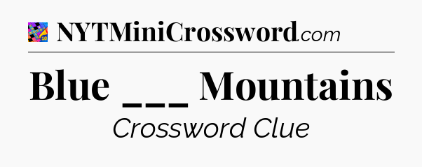Blue ___ Mountains Crossword Clue
