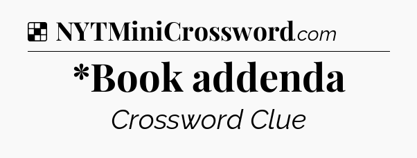 Solution: *Book addenda - NYT Crossword