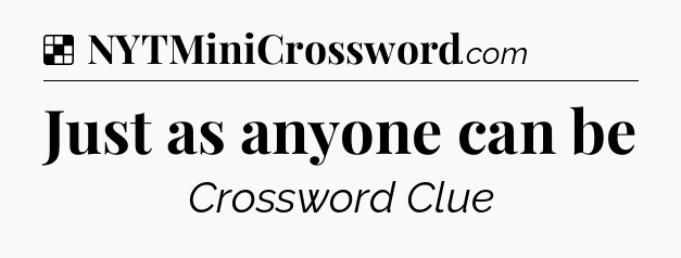 Solution: Just as anyone can be - NYT Crossword