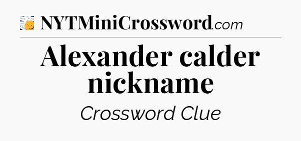 Alexander calder nickname - 7 Little Words