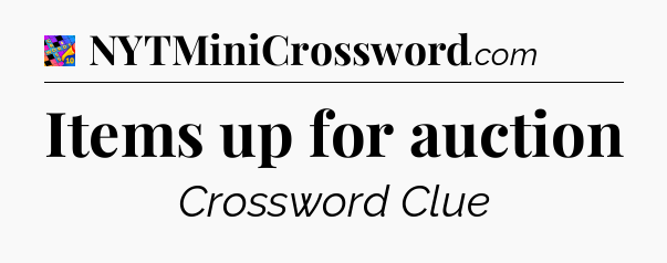 Items up for auction Crossword Clue