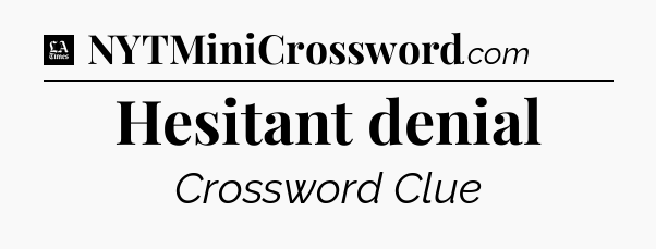 Hesitant denial - LA Times Crossword