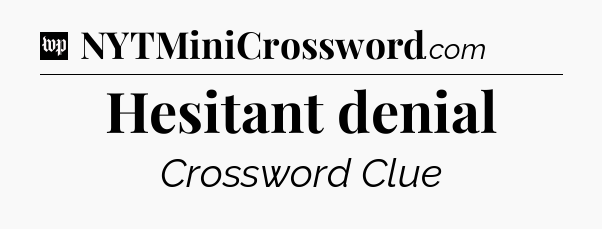Hesitant denial Crossword Clue