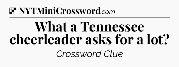 Solution: What a Tennessee cheerleader asks for a lot - NYT Crossword