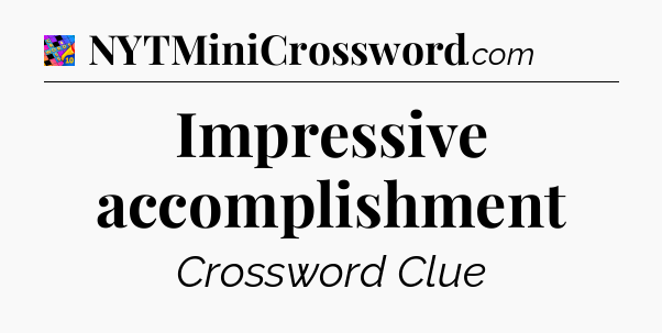Impressive accomplishment Crossword Clue
