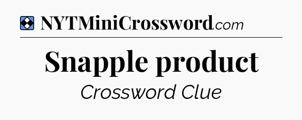 Solution: Snapple product - NYT Mini Crossword