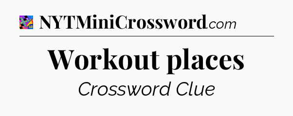 Workout places Crossword Clue