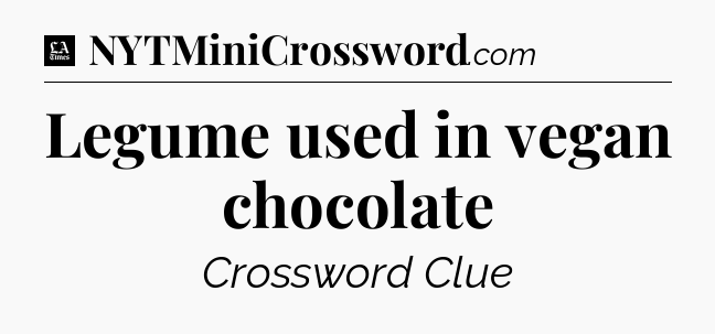 Legume used in vegan chocolate - LA Times Crossword