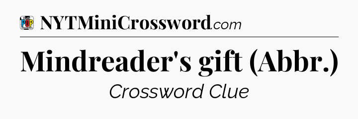 Mindreader's gift (Abbr.) Crossword Clue