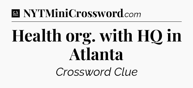 Health org. with HQ in Atlanta - LA Times Crossword