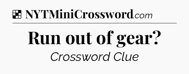 Solution: Run out of gear - NYT Crossword
