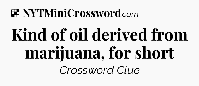 Solution: Kind of oil derived from marijuana, for short - NYT Crossword
