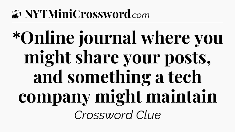 *Online journal where you might share your posts, and something a tech company might maintain - Daily Themed Classic Crossword