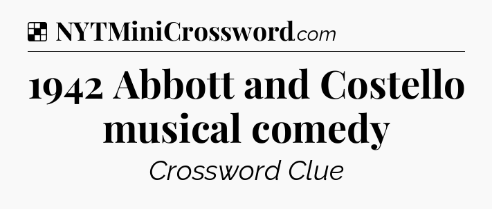 Solution: 1942 Abbott and Costello musical comedy - NYT Crossword