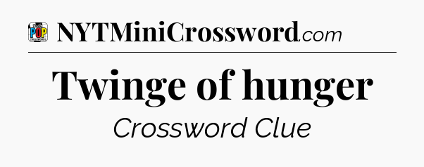 Twinge of hunger Crossword Clue