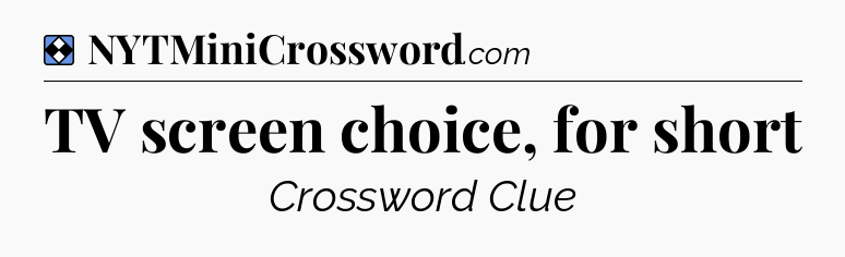 Solution: TV screen choice, for short - NYT Mini Crossword