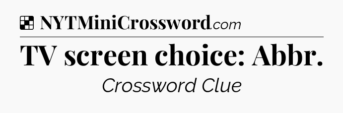 Solution: TV screen choice: Abbr - NYT Crossword