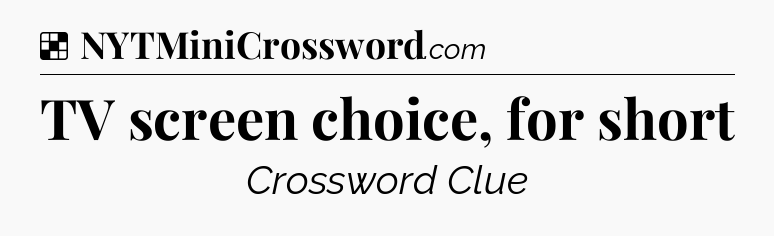 Solution: TV screen choice, for short - NYT Crossword