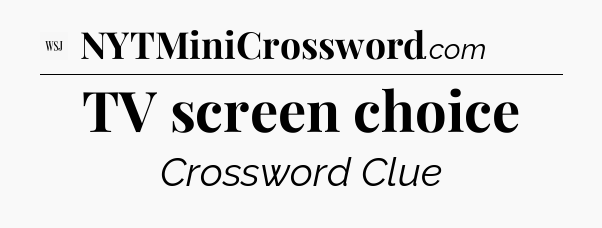 TV screen choice - WSJ Crossword
