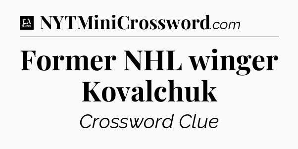 Former NHL winger Kovalchuk - LA Times Crossword