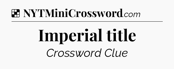 Solution: Imperial title - NYT Crossword