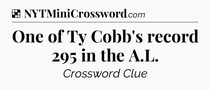 Solution: One of Ty Cobb's record 295 in the A.L - NYT Crossword