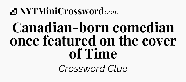 Solution: Canadian-born comedian once featured on the cover of Time - NYT Crossword