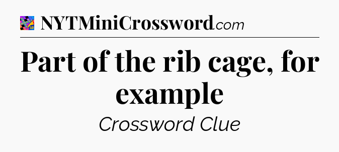 Part of the rib cage, for example Crossword Clue