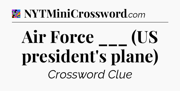 Air Force ___ (US president's plane) Crossword Clue