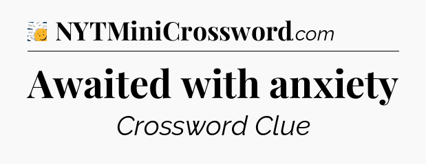 Awaited with anxiety - 7 Little Words